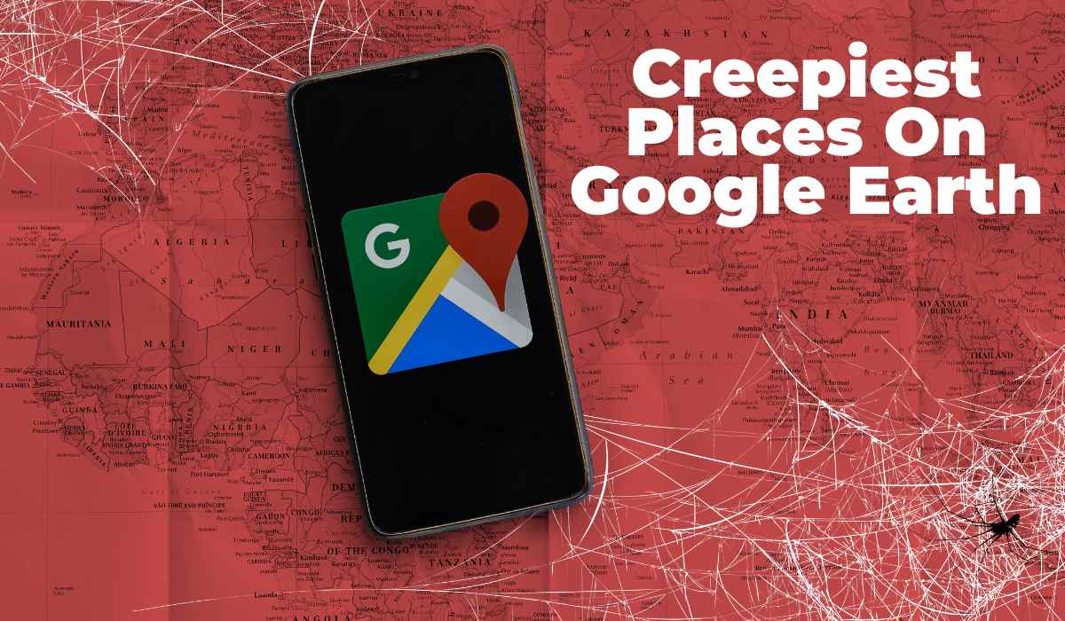 Creepiest Places On Google Earth